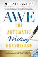 Automatic Writing Experience (AWE): How to Turn Your Journaling into Channeling to Get Unstuck, Find Direction, and Live Your Greatest Life!