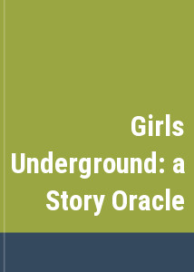 Girls Underground: a Story Oracle