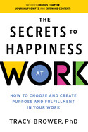 Secrets to Happiness at Work: How to Choose and Create Purpose and Fulfillment in Your Work