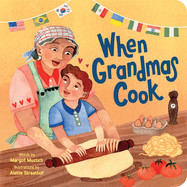 When Grandmas Cook: In the Kitchen with Grandmas, Nonnas, and Abuelas