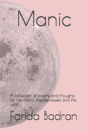 Manic: A Collection of Poems and Thoughts for the Manic, the Depressed and the Lucid.
