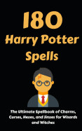 180 Harry Potter Spells: The Ultimate Spellbook of Charms, Curses, Hexes, and Jinxes for Wizards and Witches