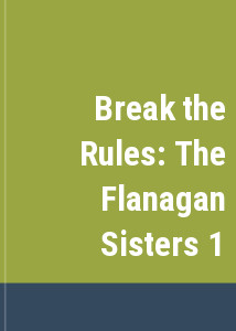Break the Rules: The Flanagan Sisters 1