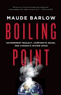 Boiling Point: Government Neglect, Corporate Abuse, and Canada's Water Crisis