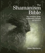Shamanism Bible: The Definitive Guide to Shamanic Thought and Practice