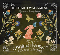 Animal People Choose a Leader: A Richard Wagamese Storybook