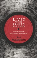 Lives of the Poets (with Guitars): Thirteen Outsiders Who Changed Rock & Roll