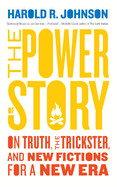 Power of Story: On Truth, the Trickster, and New Fictions for a New Era