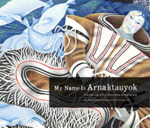 My Name Is Arnaktauyok: The Life and Art of Germaine Arnaktauyok (English)