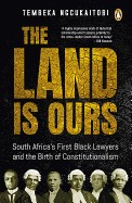 Land Is Ours: South Africa's First Black Lawyers and the Birth of Constitutionalism