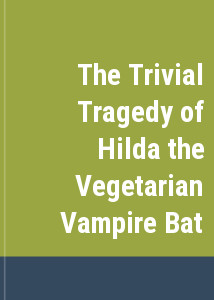 The Trivial Tragedy of Hilda the Vegetarian Vampire Bat