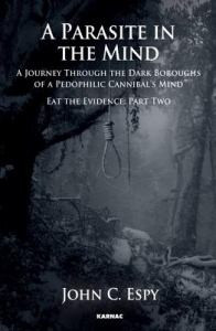 A Parasite in the Mind: A Journey Through the Dark Boroughs of a Pedophilic Cannibal's Mind, Volume 2