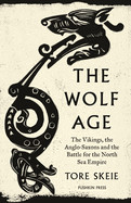 Wolf Age: The Vikings, the Anglo-Saxons and the Battle for the North Sea Empire