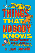 Even More Things That Nobody Knows: 501 Further Mysteries of Life, the Universe and Everything