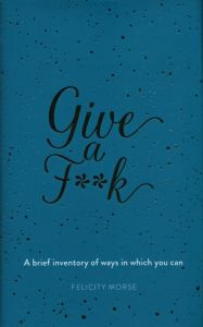 Give a F**k: A Brief Inventory of Ways In Which You Can