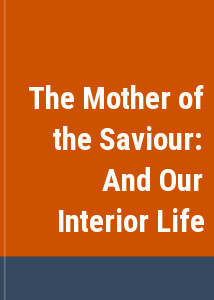 The Mother of the Saviour: And Our Interior Life