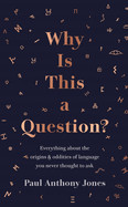 Why Is This a Question?: Everything about the Origins and Oddities of Language You Never Thought to Ask