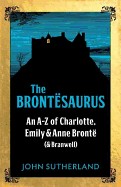 Brontesaurus: An A-Z of Charlotte, Emily and Anne Bronte (and Branwell)