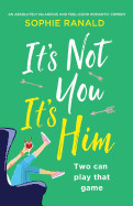 It's Not You It's Him: An absolutely hilarious and feel good romantic comedy