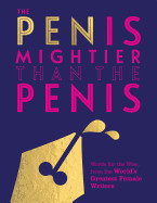Pen Is Mightier Than the Penis: Words for the Wise from the World's Greatest Female Writers