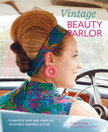 Vintage Beauty Parlor: Flawless Hair and Make-Up in Iconic Vintage Styles