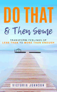 Do That & Then Some: Transform Feelings of Less Than to More Than Enough