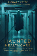 Haunted Healthcare: Medical Professionals and Patients Share their Encounters with the Paranormal