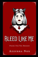 Bleed Like Me: Poems for the Broken