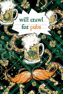 Will Crawl for Pubs: Irish Shenanigan Gift: This Is a Blank, Lined Journal That Makes a Perfect Saint Patrick's Day Gift for Men or Women.