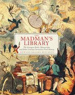 Madman's Library: The Strangest Books, Manuscripts and Other Literary Curiosities from History