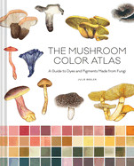 Mushroom Color Atlas: A Guide to Dyes and Pigments Made from Fungi