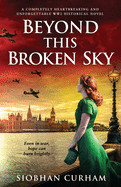 Beyond This Broken Sky: A completely heartbreaking and unforgettable WW2 historical novel