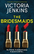 Bridesmaids: A totally addictive and gripping psychological thriller