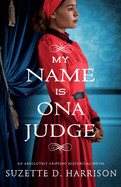 My Name Is Ona Judge: An absolutely gripping historical novel