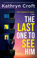 Last One to See Him: A completely addictive and unputdownable psychological thriller