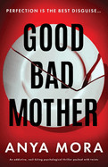 Good Bad Mother: An addictive, nail-biting psychological thriller packed with twists