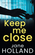 Keep Me Close: An utterly gripping psychological thriller with a shocking twist
