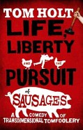 Life, Liberty and the Pursuit of Sausages. Tom Holt