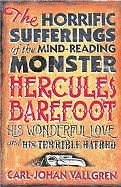 Horrific Sufferings of the Mind-Reading Monster Hercule Barefoot: His Wonderful Life and His Terrible Hatred