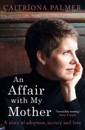 Affair with My Mother: A Story of Adoption, Secrecy and Love