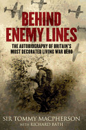 Behind Enemy Lines: The Autobiography of Britain's Most Decorated Living War Hero. Sir Tommy MacPherson with Richard Bath