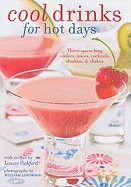 Cool Drinks for Hot Days: Thirst Quenching Coolers, Juices, Cocktails, Slushies, & Shakes