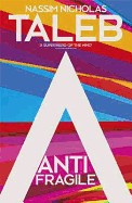 Anti-Fragile: How to Live in a World We Don't Understand. Nassim Nicholas Taleb