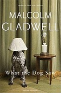 What the Dog Saw and Other Adventures. Malcolm Gladwell