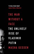 Man Without a Face the Unlikely Rise of Vladimir Putin. Masha Gessen