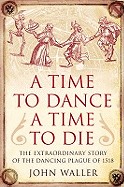 Time to Dance, a Time to Die: The Extraordinary Story of the Dancing Plague of 1518. John Waller