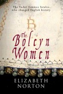 Boleyn Women: The Tudor Femmes Fatales Who Changed English History