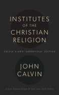 Institutes of the Christian Religion: Calvin's Own 'Essentials' Edition