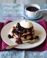 Pancakes, Crepes, Waffles & French Toast: Irresistible Recipes from the Griddle