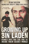 Growing Up Bin Laden: Osama's Wife and Son Take Us Inside Their Secret World. Jean Sasson as Told to Her by Najwa Bin Laden and Omar Bin Lad